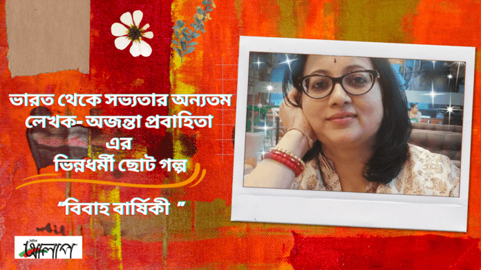 ভারত থেকে সভ্যতার অন্যতম লেখক- অজন্তাপ্রবাহিতা এর ভিন্নধর্মী ছোট গল্প“বিবাহ বার্ষিকী ”